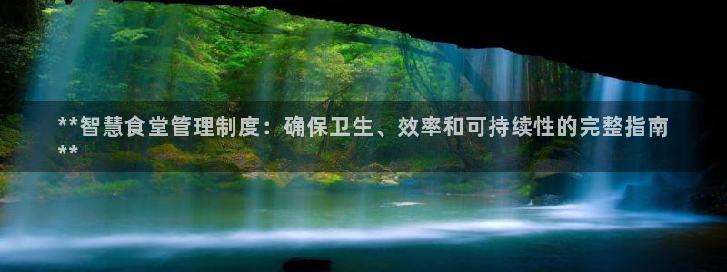 尊龙网站手机下载：**智慧食堂管理制度：确保卫生、效率和可持