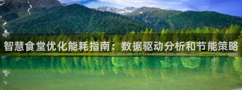尊龙d88现金 旧版本可靠送38元：智慧食堂优化能耗指南：数